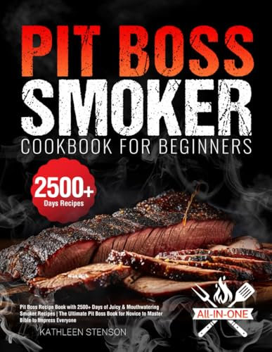 Pit Boss Smoker Cookbook for Beginners: Pit Boss Recipe Book with 2500+ Days of Juicy & Mouthwatering Smoker Recipes | The Ultimate Pit Boss Book for Novice to Master Bible to Impress Everyone
