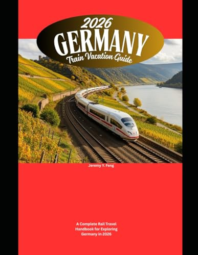 2026 Germany Train Vacation Guide: A Complete Rail Travel Handbook for Exploring Germany in 2026 (Railway Journeys: The 2026 Train Travel Guide Collection)