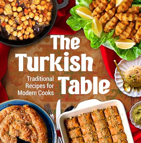 The Turkish Table: Traditional Recipes for Modern Cooks