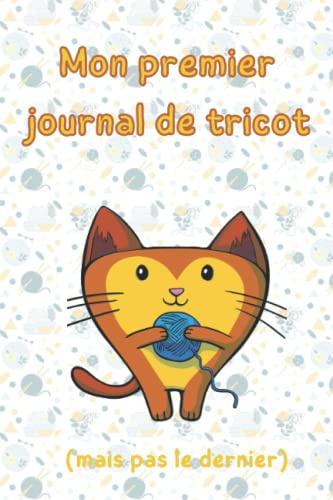 Mon premier journal de tricot (mais pas le dernier): Carnet de tricot ludique | destiné aux enfants | Apprendre à réaliser ses premiers projets et entretenir sa créativité | Petit format | 120 pages