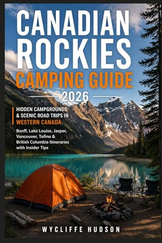 Canadian Rockies Camping Guide 2026: Hidden Campgrounds & Scenic Road Trips in Western Canada — Banff, Lake Louise, Jasper, Vancouver, Tofino & British Columbia Itineraries with Insider Tips