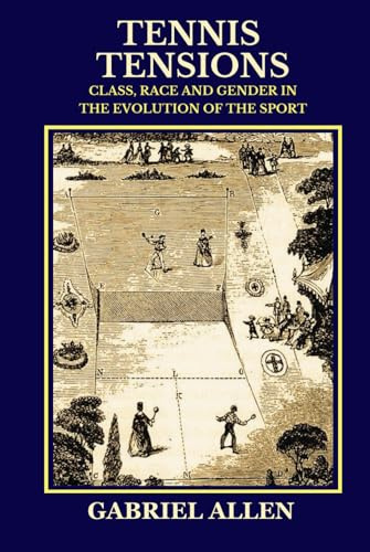 Tennis Tensions: Class, Race and Gender in the Evolution of the Sport