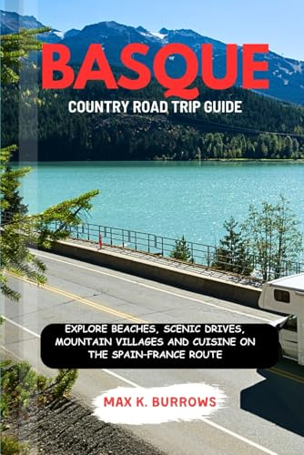 BASQUE COUNTRY ROAD TRIP GUIDE: EXPLORE BEACHES, SCENIC DRIVES, MOUNTAIN VILLAGES AND CUISINE ON THE SPAIN–FRANCE ROUTE