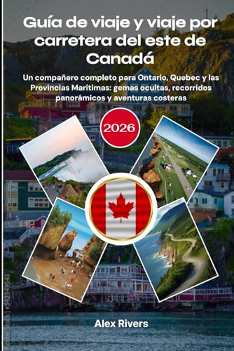 Guía de viaje y viaje por carretera del este de Canadá 2026: Un compañero completo para Ontario, Quebec y las Provincias Marítimas: gemas ocultas, recorridos panorámicos y aventuras costeras