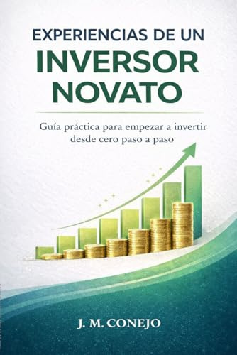Experiencias de un inversor novato: Aprende a usar tu dinero, sin miedo a invertir. Y ponlo en marcha con un plan de acción en 8 pasos