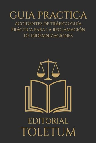 Accidentes de Tráfico Guía Práctica para la Reclamación de Indemnizaciones: Novedades de la Ley 5/2025, el Baremo actualizado y los MASC (EDITORIAL TOLETUM)