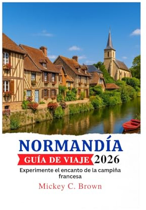 NORMANDÍA GUÍA DE VIAJE 2026: Experimente el encanto de la campiña francesa