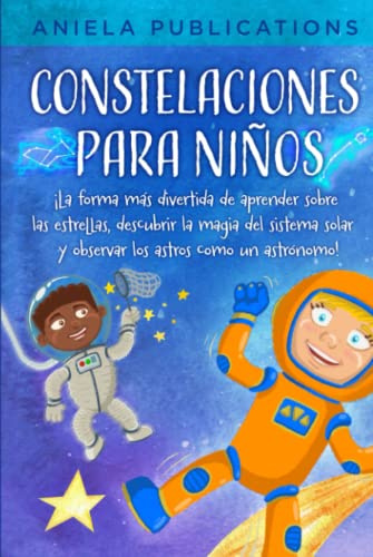 Constelaciones para niños: ¡La forma más divertida de aprender sobre las estrellas, descubrir la magia del sistema solar y observar los astros como un ... signos del zodíaco, constelaciones y más!)