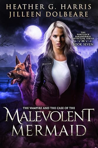 The Vampire and the Case of the Malevolent Mermaid: An Urban Fantasy Series (The Portlock Paranormal Detective Series Book 7)