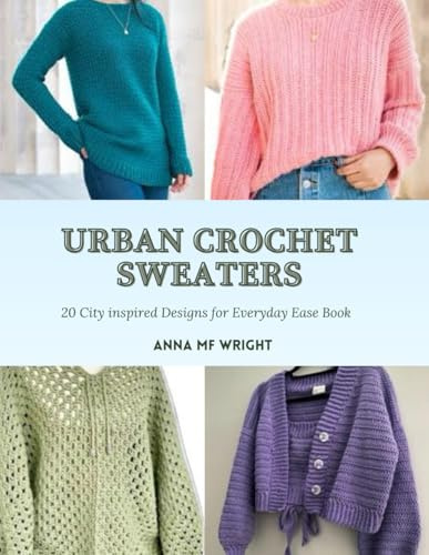 Urban Crochet Sweaters: 20 City inspired Designs for Everyday Ease Book