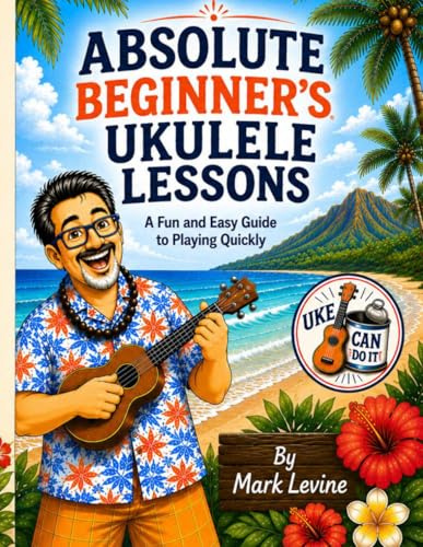 Absolute Beginner's Ukulele Lessons: A Fun and Easy Guide to Playing Quickly