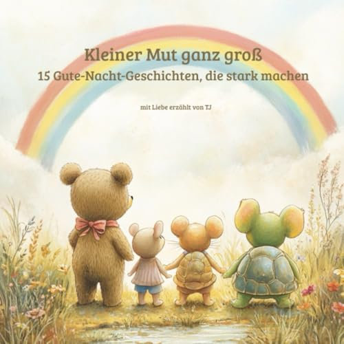 Kleiner Mut ganz groß: 15 Gute-Nacht-Geschichten, die stark machen