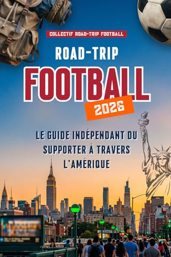 Road-Trip Football 2026: Le Guide Indépendant du Supporter à Travers l'Amérique