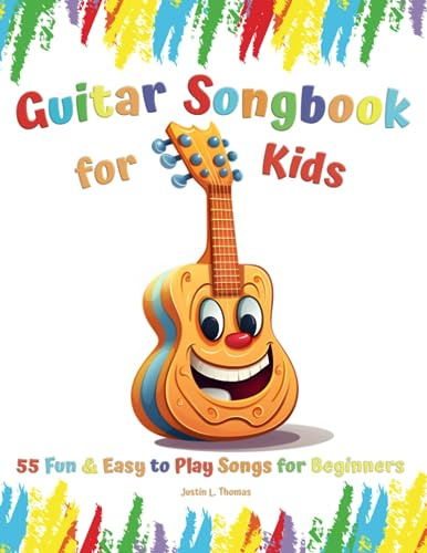 Guitar Songbook for Kids: 55 Fun & Easy to Play Songs for Beginners (Book Contains: Sheet Music, Tabs, Chords, Lyrics)