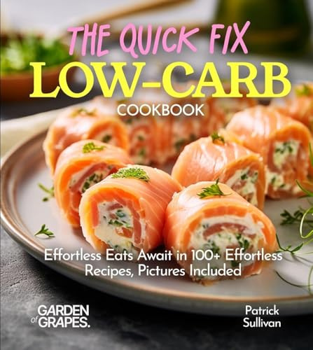 The Quick Fix LOW CARB Cookbook: Effortless Eats Await in 100+ Effortless Recipes, Pictures Included
