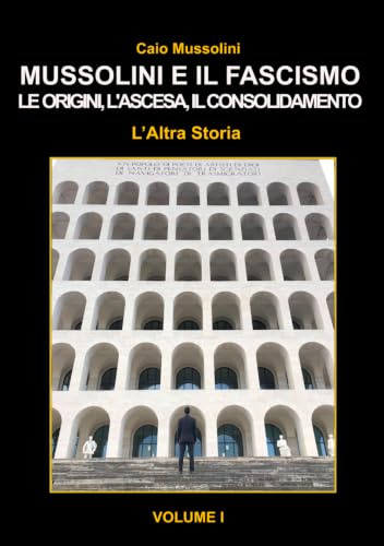 Mussolini e il Fascismo - L'Altra Storia: Volume 1 : L'Ascesa al Potere