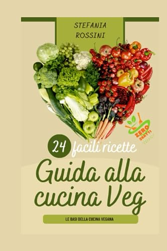 Guida alla cucina vegana: le ricette base della cucina veg, facili, veloci, semplici