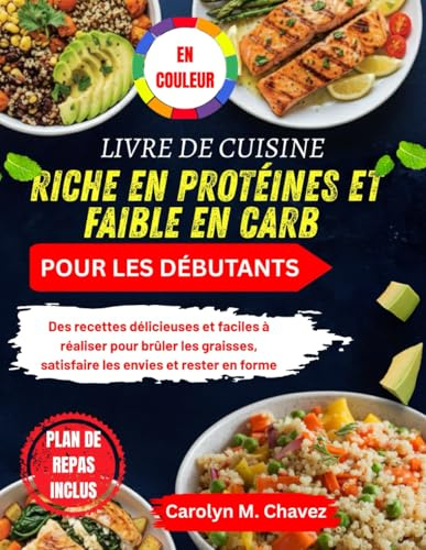 LIVRE DE CUISINE RICHE EN PROTÉINES ET FAIBLE EN CARB POUR LES DÉBUTANTS: Des recettes délicieuses et faciles à réaliser pour brûler les graisses, satisfaire les envies et rester en forme