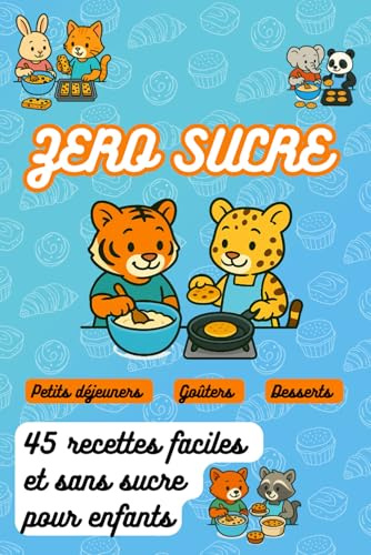 ZERO SUCRE , 45 Recettes faciles et sans sucre pour enfants: livre de cuisine pour enfants, simple et rapide , idée cadeaux enfant 4 à 11 ans , anniversaire , noël