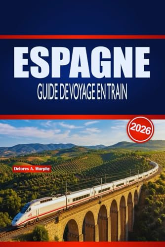 ESPAGNE GUIDE DE VOYAGE EN TRAIN 2026: Planification pratique, conseils sur les itinéraires et emplois du temps pour les explorateurs ferroviaires débutants et saisonniers