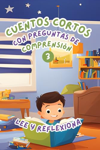 Cuentos Cortos con Preguntas de Comprensión 3: Lee y Reflexiona. Historias fáciles y divertidas para mejorar la comprensión lectora de niños de 6-8 años