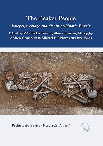 The Beaker People: Isotopes, Mobility and Diet in Prehistoric Britain (Prehistoric Society Research Papers)