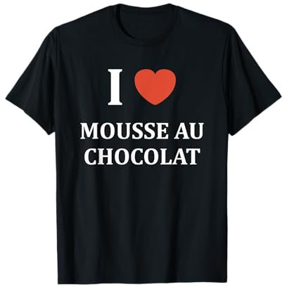 Nourriture mousse chocolat Humour i love mousse au chocolat T-Shirt