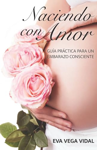 Naciendo con Amor: Guía práctica para un embarazo consciente