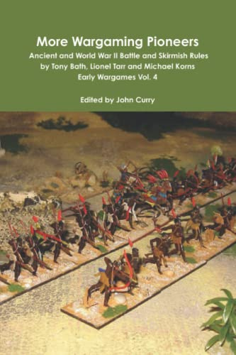 More Wargaming Pioneers Ancient and World War II Battle and Skirmish Rules by Tony Bath, Lionel Tarr and Michael Korns: Early Wargames Vol. 4