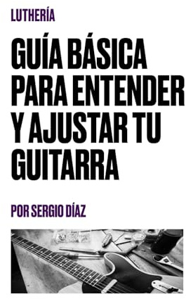 GUÍA BÁSICA PARA ENTENDER Y AJUSTAR TU GUITARRA