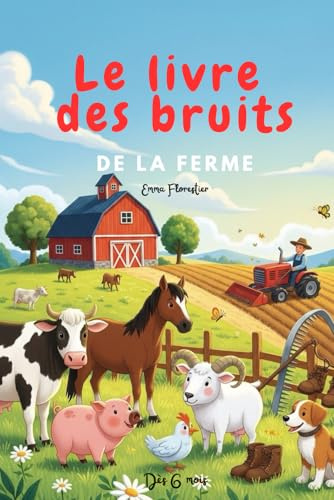 Le livre des bruits de la ferme: Dès 6 mois - 1 an - 2 ans - première lecture les bruits - livre bébé - livre enfant - image animaux - bruits des animaux - plus de 20 sons de la ferme