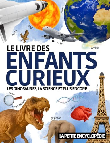 Le Livre des Enfants Curieux: L’encyclopédie éducative de 6 à 10 ans pour découvrir les dinosaures , l’astronomie , les animaux etc. | Pour répondre à toutes les questions ( CP CE1 CE2 CM1 CM2 )