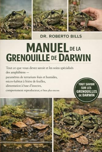 MANUEL DE LA GRENOUILLE DE DARWIN: Tout ce que vous devez savoir et les soins spécialisés des amphibiens — paramètres de terrarium frais et humides, ... comportement reproducteur, et bie...