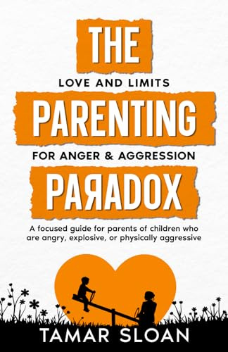 The Parenting Paradox Focused Guide: Love and Limits for Anger & Aggression