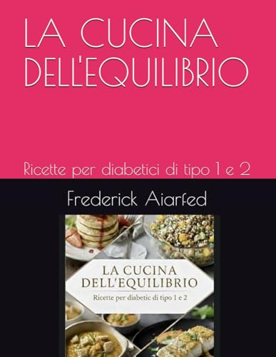 LA CUCINA DELL'EQUILIBRIO: Ricette per diabetici di tipo 1 e 2