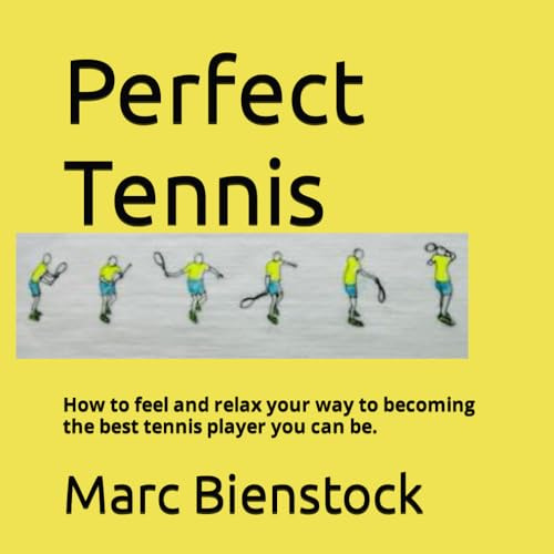 Perfect Tennis: How to feel and relax your way to becoming the best tennis player you can be.