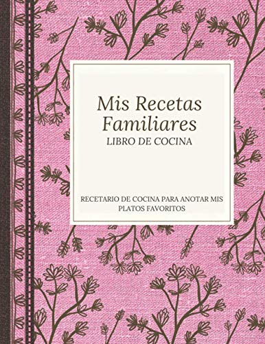 Mis recetas familiares - Libro de cocina - Recetario de cocina para anotar mis platos favoritos: Cuaderno organizador de recetas para escribir, ... para mujeres, hombres, foodies y cocinillas