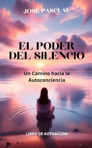 EL PODER DEL SILENCIO: Un Camino hacia la Autoconciencia (libro de autoayuda) (Crecimiento Personal y Bienestar)