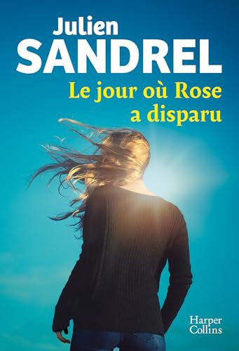 Le jour où Rose a disparu: Le nouveau roman événement en 2025 de Julien Sandrel