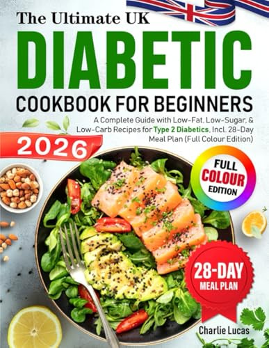 The Ultimate UK Diabetic Cookbook for Beginners: A Complete Guide with Low-Fat, Low-Sugar, & Low-Carb Recipes for Type 2 Diabetics, Incl. 28-Day Meal Plan (Full Colour Edition)