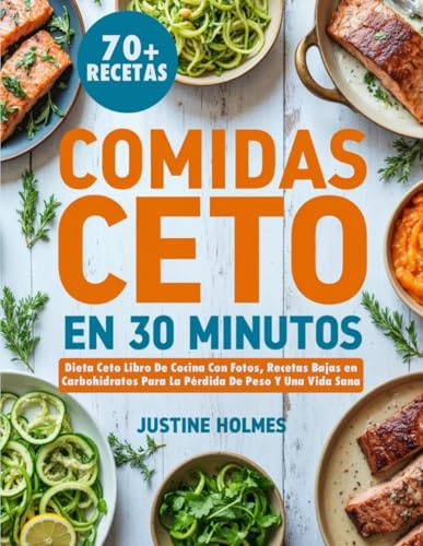 Comidas Ceto en 30 Minutos: Dieta Ceto Libro De Cocina Con Fotos, Recetas Bajas en Carbohidratos Para La Pérdida De Peso