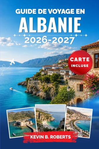 Guide de voyage en Albanie 2026-2027: Découvrez la Riviera, Tirana, Berat et Gjirokastër grâce à des conseils d'initiés sur les plages secrètes, les ... authentique et des itinéraires pratiques