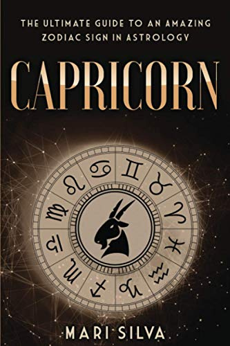Capricorn: The Ultimate Guide to an Amazing Zodiac Sign in Astrology