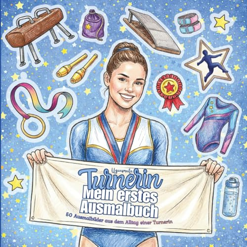 Turnerin – Mein erstes Ausmalbuch: 50 Ausmalbilder aus dem Alltag einer Turnerin – Turnen und Gymnastik Malbuch für Mädchen ab 6 Jahren mit Training, ... Balken, Reck, Boden, Medaillen und Pokalen