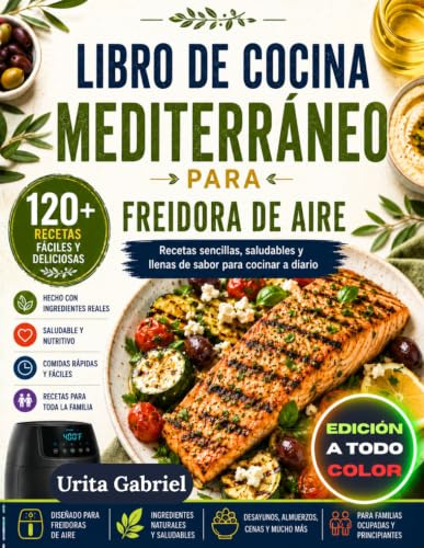 LIBRO DE COCINA MEDITERRÁNEO PARA FREIDORA DE AIRE: Recetas sencillas, saludables y llenas de sabor para cocinar a diario