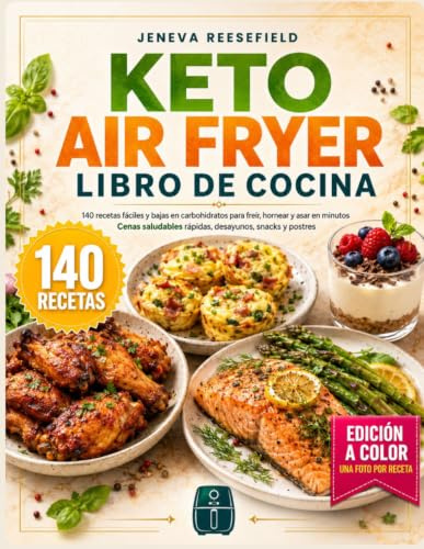 Keto Air Fryer Libro de Cocina: 140 recetas fáciles y bajas en carbohidratos para freír, hornear y asar en minutos | El libro de cocina keto para principiantes completo con comidas saludables