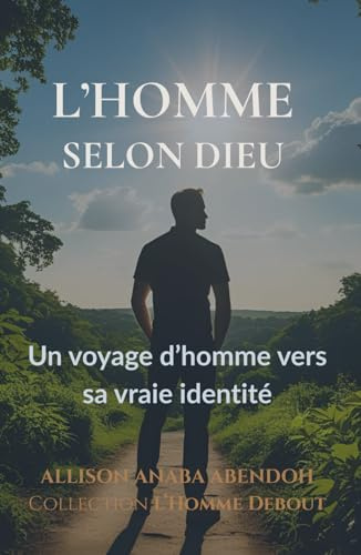 L’homme selon Dieu: Un voyage d’homme vers sa vraie identité