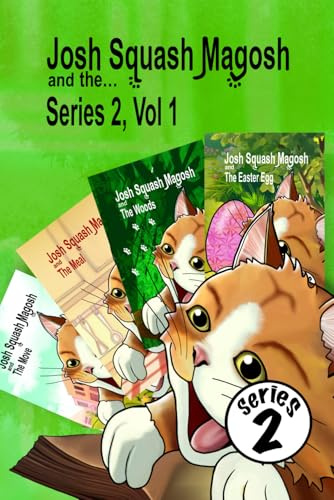 Josh Squash Magosh and the… Series 2, Vol 1- a compendium of Josh Cat stories.: Josh Cat stories from the first part of series 2, following the illustrated adventures of a Ginger cat.