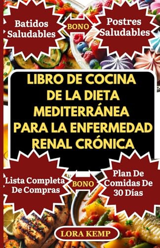 LIBRO DE COCINA DE LA DIETA MEDITERRÁNEA PARA LA ENFERMEDAD RENAL CRÓNICA: Deliciosas y fáciles recetas bajas en sodio y potasio para diabéticos y pacientes en diálisis |Plan de dieta renal de 30 días