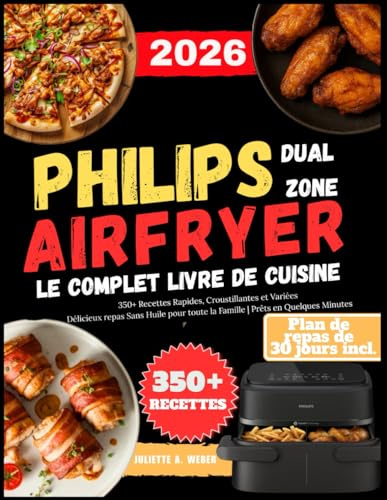 LE COMPLET LIVRE DE CUISINE Pour Le PHILIPS DUAL ZONE AIRFRYER: 350+ Recettes Rapides, Croustillantes et Variées: Délicieux repas Sans Huile pour toute la Famille | Prêts en Quelques Minutes